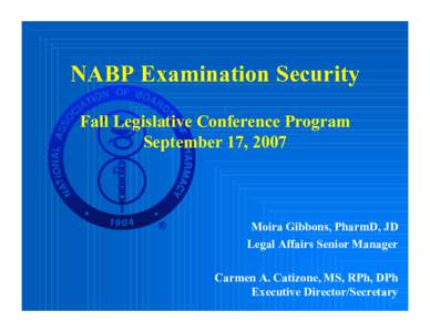 NABP Examination Security Fall Legislative Conference Program September 17, 2007 Moira Gibbons, PharmD, JD Legal Affairs Senior Manager