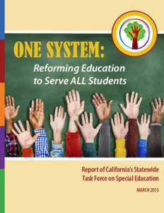 ONE SYSTEM: Reforming Education to Serve ALL Students Report of California’s Statewide Task Force on Special Education