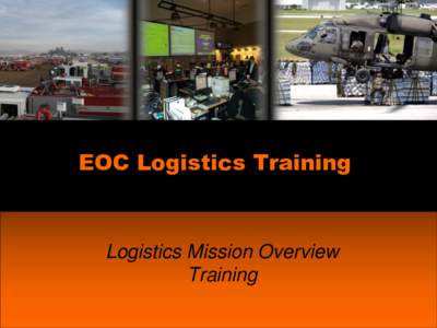 EOC Logistics Training  Logistics Mission Overview Training  Agenda