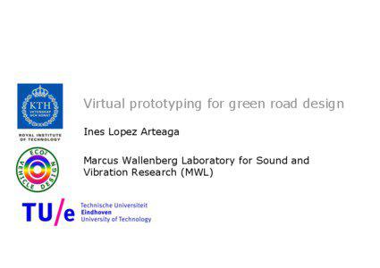 Virtual prototyping for green road design Ines Lopez Arteaga Marcus Wallenberg Laboratory for Sound and