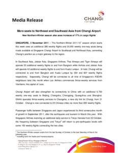 Media Release More seats to Northeast and Southeast Asia from Changi Airport New Northern-Winter season also sees increase of 17% in cargo flights SINGAPORE, 3 November 2011 – The Northern-Winterseason which 