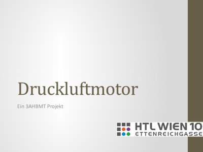 Druckluftmotor Ein 3AHBMT Projekt Ziele • Aufbau eines Druckluftmotors • Recherche im Internet zum besseren Verständnis