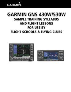 GARMIN GNS 430W/530W SAMPLE TRAINING SYLLABUS AND FLIGHT LESSONS FOR USE BY FLIGHT SCHOOLS & FLYING CLUBS