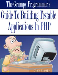 The Grumpy Programmer’s Guide To Building Testable PHP Applications Chris Hartjes This book is for sale at http://leanpub.com/grumpy-testing This version was published on[removed]