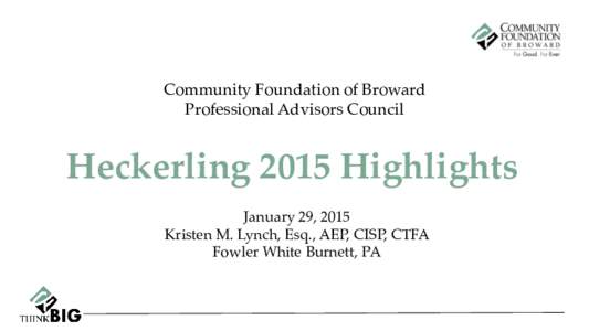 Community Foundation of Broward Professional Advisors Council Heckerling 2015 Highlights January 29, 2015 Kristen M. Lynch, Esq., AEP, CISP, CTFA