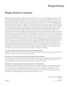 Clear Form  Margin Disclosure Statement Morgan Stanley Smith Barney LLC (“Morgan Stanley”), as applicable (“we,” “us” or “our”) is furnishing this document to provide some basic facts about purchasin
