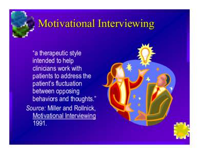 Motivational Interviewing “a therapeutic style intended to help clinicians work with patients to address the patient’s fluctuation
