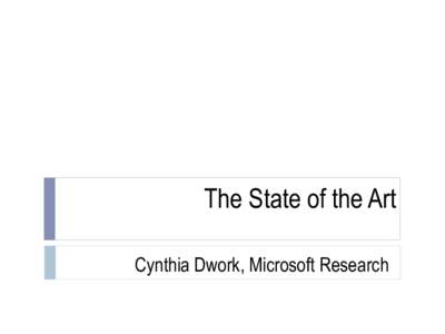 The State of the Art Cynthia Dwork, Microsoft Research Pre-Modern Cryptography Propose
