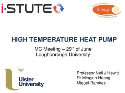 HIGH TEMPERATURE HEAT PUMP MC Meeting – 29th of June Loughborough University Professor Neil J Hewitt Dr Mingjun Huang