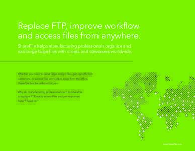 Replace FTP, improve workflow and access files from anywhere. ShareFile helps manufacturing professionals organize and exchange large files with clients and coworkers worldwide.  Whether you need to send large design fil