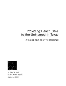 Providing Health Care to the Uninsured in Texas A GUIDE FOR CO UN TY OFFI C I A L S by Caton M. Fenz for The Access Project