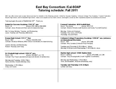 East Bay Consortium /Cal-SOAP Tutoring schedule: Fall 2011 EBC has after school and in-class tutorial services for students in the following schools: United for Success Academy, Coliseum College Prep Academy, Fremont Fed