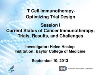 T Cell ImmunotherapyOptimizing Trial Design Session I Current Status of Cancer Immunotherapy: Trials, Results, and Challenges Investigator: Helen Heslop Institution: Baylor College of Medicine