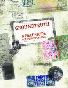 I  GroundTruth: A FIELD GUIDE FOR CORRESPONDENTS  ground truth (n.)