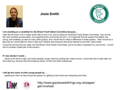 Josie Smith  I am standing as a candidate for the Bristol Youth Select Committee because… I feel like the area I live in needs some help to sort it out, and by being on the Bristol Youth Select Committee, I can do this