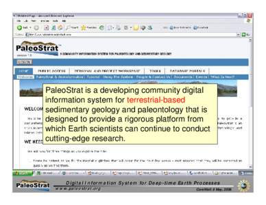 PaleoStrat is a developing community digital information system for terrestrial-based sedimentary geology and paleontology that is designed to provide a rigorous platform from which Earth scientists can continue to condu