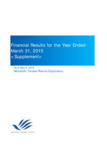 Financial Results for the Year Ended March 31, 2015 <Supplement> As of May 8, 2015  Mitsubishi Tanabe Pharma Corporation