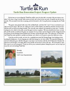 Turtle Run Renovation Project: Progress Update By the time you are reading this Turtle Run will be open for play with a majority of the renovation complete. It has been a long 4 months with several set backs due to the m