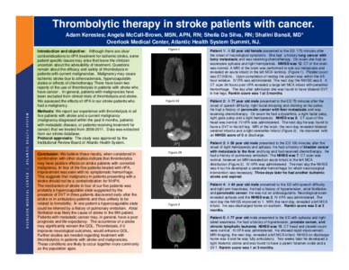 Thrombolytic therapy in stroke patients with cancer. Adam Kerestes; Angela McCall-Brown, MSN, APN, RN; Sheila Da Silva, RN; Shalini Bansil, MD* Overlook Medical Center, Atlantic Health System Summit, NJ. Introduction and