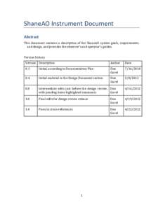 ShaneAO Instrument Document Abstract This document contains a description of the ShaneAO system goals, requirements, and design, and provides the observer’s and operator’s guides. Version history Version Description