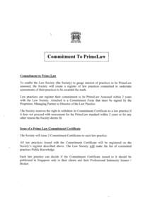 PrimeLaw Commitment Form Please complete and return this form to Vimala Chandrarajan Director of Conduct, The Law Society of Singapore or fax toto register your commitment to undertake PrimeLaw Assessment. Fo