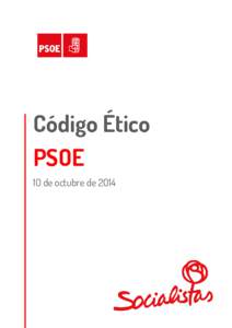 Código Ético PSOE 1O de octubre de 2O14 El Socialismo Democrático es tanto un proyecto político de transformación social como una actitud ética de la que depende la salud democrática de una sociedad. En estos úl