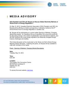 ME DI A A DVI SORY CEA President and CEO Jim Burpee to Discuss Global Electricity Markets at World Forum on Energy Regulation V On May 15, 2012, Canadian Electricity Association (CEA) President and CEO Jim Burpee will be