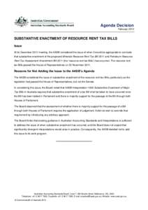 Agenda Decision February 2012 SUBSTANTIVE ENACTMENT OF RESOURCE RENT TAX BILLS Issue At its December 2011 meeting, the AASB considered the issue of when it would be appropriate to conclude