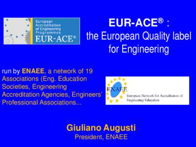 EUR-ACE® : the European Quality label for Engineering run by ENAEE, a network of 19 Associations (Eng. Education Societies, Engineering