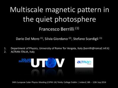 Multiscale magnetic pattern in the quiet photosphere Francesco Berrilli (1) Dario Del Moro (1), Silvia Giordano (2), Stefano Scardigli.