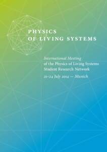 Ph ysics of Li v ing Systems International Meeting of the Physics of Living ­Systems ­Student Research ­Network 21–24 July 2014 — Munich