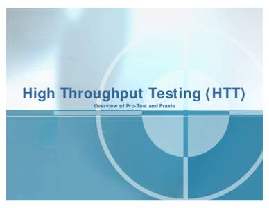 High Throughput Testing (HTT) Overview of Pro-Test and Praxis HTT Overview High Throughput Testing (HTT) is a new technology which provides a solution to the
