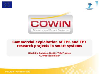 Commercial exploitation of FP6 and FP7 research projects in smart systems Géraldine Andrieux-Gustin, Yole Finance COWIN coordinator  © COWIN – November 2013
