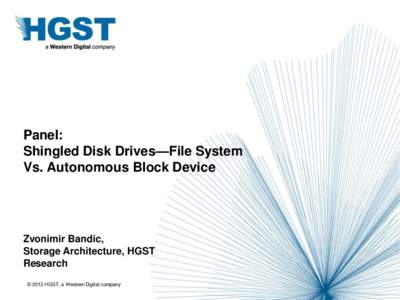 Panel: Shingled Disk Drives—File System Vs. Autonomous Block Device Zvonimir Bandic, Storage Architecture, HGST