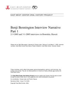 EAST-WEST CENTER ORAL HISTORY PROJECT  Benji Bennington Interview Narrative Part[removed]and[removed]interviews in Honolulu, Hawaii