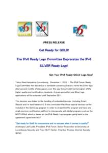 PRESS RELEASE  Get Ready for GOLD! The IPv6 Ready Logo Committee Deprecates the IPv6 SILVER Ready Logo! Get Your IPv6 Ready GOLD Logo Now!