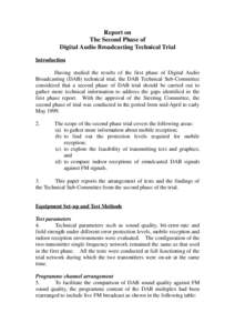 Report on The Second Phase of Digital Audio Broadcasting Technical Trial Introduction Having studied the results of the first phase of Digital Audio Broadcasting (DAB) technical trial, the DAB Technical Sub-Committee