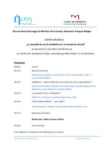 Sous le Haut Patronage du Ministre de la Justice, Monsieur François Biltgen CONFERENCE „La nouvelle loi sur la médiation et le monde du travail“ le mercredi 27 juin 2012 à 18.00 heures au Cercle Cité (Auditorium 