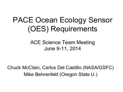 PACE Ocean Ecology Sensor (OES) Requirements ACE Science Team Meeting June 9-11, 2014  Chuck McClain, Carlos Del Castillo (NASA/GSFC)