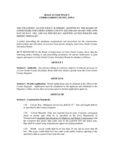 ROAD ACCESS POLICY CERRO GORDO COUNTY, IOWA THE FOLLOWING ACCESS POLICY IS HEREBY ADOPTED BY THE BOARD OF SUPERVISORS FOR CERRO GORDO COUNTY SECONDARY ROADS THIS 29TH DAY OF JULY, 1992, AND ALL PREVIOUSLY ADOPTED ACCESS 