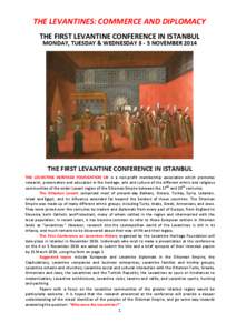THE LEVANTINES: COMMERCE AND DIPLOMACY THE FIRST LEVANTINE CONFERENCE IN ISTANBUL MONDAY, TUESDAY & WEDNESDAY[removed]NOVEMBER 2014 THE FIRST LEVANTINE CONFERENCE IN ISTANBUL THE LEVANTINE HERITAGE FOUNDATION UK is a non-p