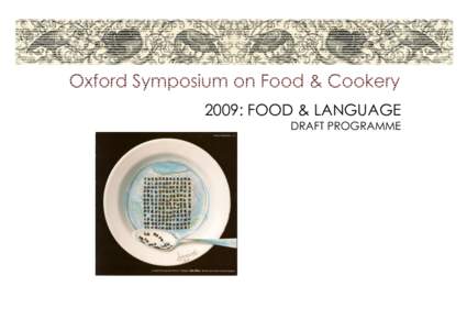 2009: FOOD & LANGUAGE DRAFT PROGRAMME Programme for the 2009 Oxford Symposium on Food & Cookery St. Catherine’s College, Oxford FRIDAY, 11 September
