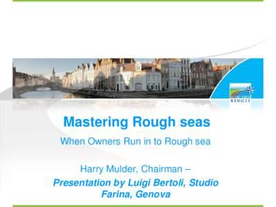 Mastering Rough seas When Owners Run in to Rough sea Harry Mulder, Chairman – Presentation by Luigi Bertoli, Studio Farina, Genova