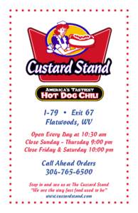 I-79 • Exit 67 Flatwoods, WV Open Every Day at 10:30 am Close Sunday - Thursday 9:00 pm Close Friday & Saturday 10:00 pm