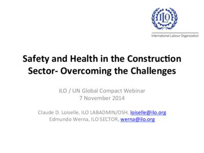 Safety	
  and	
  Health	
  in	
  the	
  Construc4on	
   Sector-­‐	
  Overcoming	
  the	
  Challenges	
   ILO	
  /	
  UN	
  Global	
  Compact	
  Webinar	
   7	
  November	
  2014	
   	
  