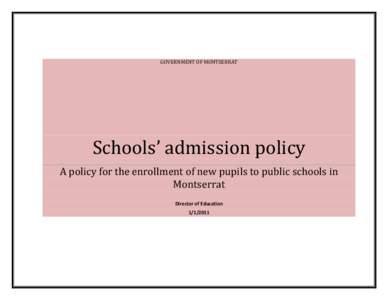 GOVERNMENT OF MONTSERRAT  Schools’ admission policy A policy for the enrollment of new pupils to public schools in Montserrat Director of Education