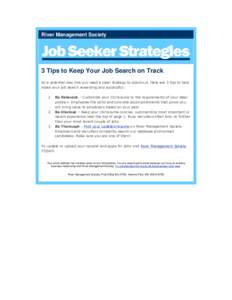 River Management Society  3 Tips to Keep Your Job Search on Track As a potential new hire you need a clear strategy to stand out. Here are 3 tips to help make your job search rewarding and successful: 1. Be Relevant – 
