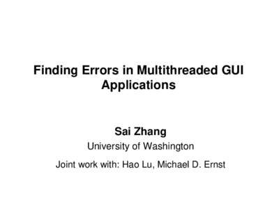 Finding Errors in Multithreaded GUI Applications Sai Zhang University of Washington Joint work with: Hao Lu, Michael D. Ernst