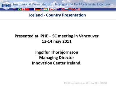 Iceland - Country Presentation  Presented at IPHE – SC meeting in Vancouver[removed]may 2011 Ingolfur Thorbjornsson Managing Director