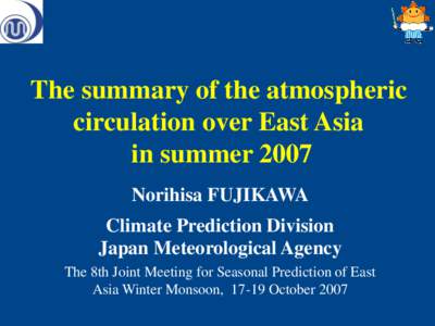 The summary of the atmospheric circulation over East Asia in summer 2007 Norihisa FUJIKAWA Climate Prediction Division Japan Meteorological Agency